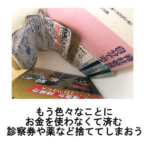 もう色々なことにお金を使わなくて済む。診察券や薬など捨ててしまおう